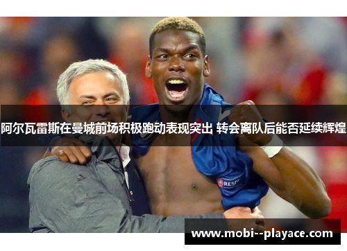 阿尔瓦雷斯在曼城前场积极跑动表现突出 转会离队后能否延续辉煌