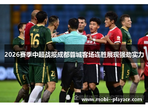2026赛季中超战报成都蓉城客场连胜展现强劲实力 2026赛季中超战报成都蓉城客场连胜展现强劲实力
