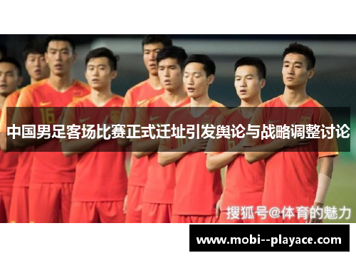 中国男足客场比赛正式迁址引发舆论与战略调整讨论