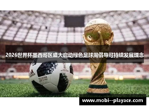 2026世界杯墨西哥区盛大启动绿色足球周倡导可持续发展理念